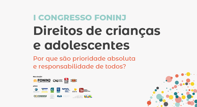 identidade visual do evento I Foninj, no formato jpeg. Em formato retângulo no centro da imagem: os dizeres "I Congresso Foninj na cor verde, Direitos de Crianças e Adolescentes na cor cinza escura e Por que são prioridade absooluta e responsabilidade de todos? na cor laranja. Embaixo, logos das entidades da realização e apoio do evento.