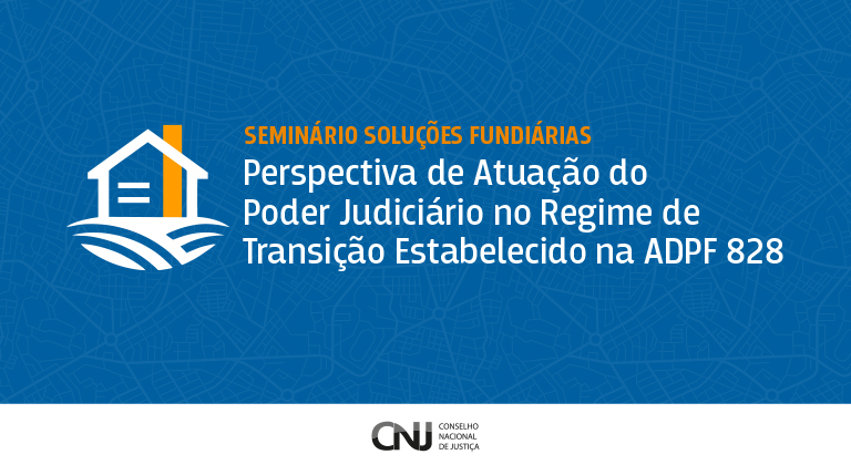 Você está visualizando atualmente Seminário Soluções Fundiárias: perspectiva de atuação do Poder Judiciário no regime de transição estabelecido na ADPF 828