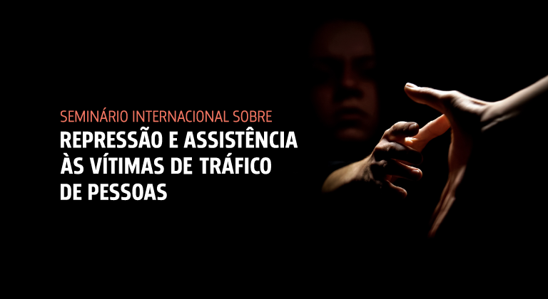 Você está visualizando atualmente Seminário Internacional sobre Repressão e Assistência às Vítimas de Tráfico de Pessoas e Oficina sobre Produção de Provas no Processo Judicial nos Casos de Tráfico de Pessoas