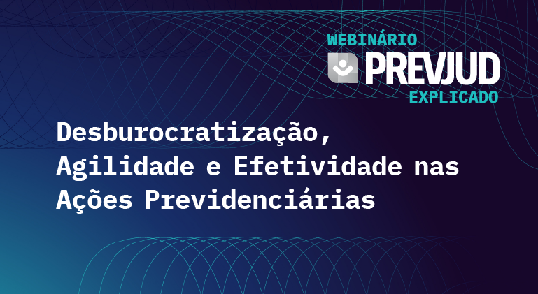 Você está visualizando atualmente 2.º Webinário Prevjud explicado: desburocratização, agilidade e efetividade nas ações previdenciárias – Justiça Federal