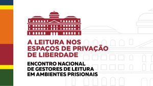 ‘A leitura nos espaços de privação de liberdade - Encontro nacional de gestores de leitura em ambientes prisionais’