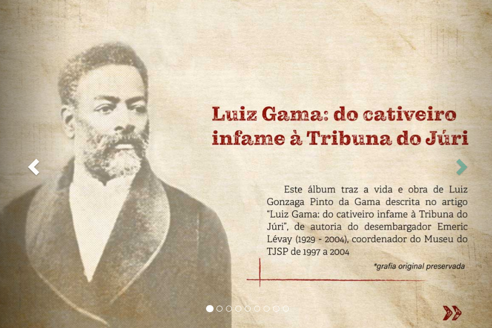 Sobre fundo em textura de papel amarelado velho, no lado direito, Ilustração em plano médio de Luiz Gama, no lado esquerdo o texto: Luiz Gama: do cativeiro infame à Tribuna do Júri - Este álbum traz a vida e obra de Luiz Gonzaga Pinto da Gama descrita no artigo “Luiz Gama: do cativeiro infame à Tribuna do Júri, de autoria do desembargador Emeric Lévay (1929-2004), coordenador do Museu do TJSP de 1997 a 2004.