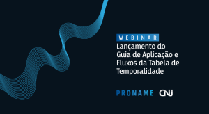 Lançamento do Guia de Aplicação e Fluxos das Tabelas de Temporalidade.