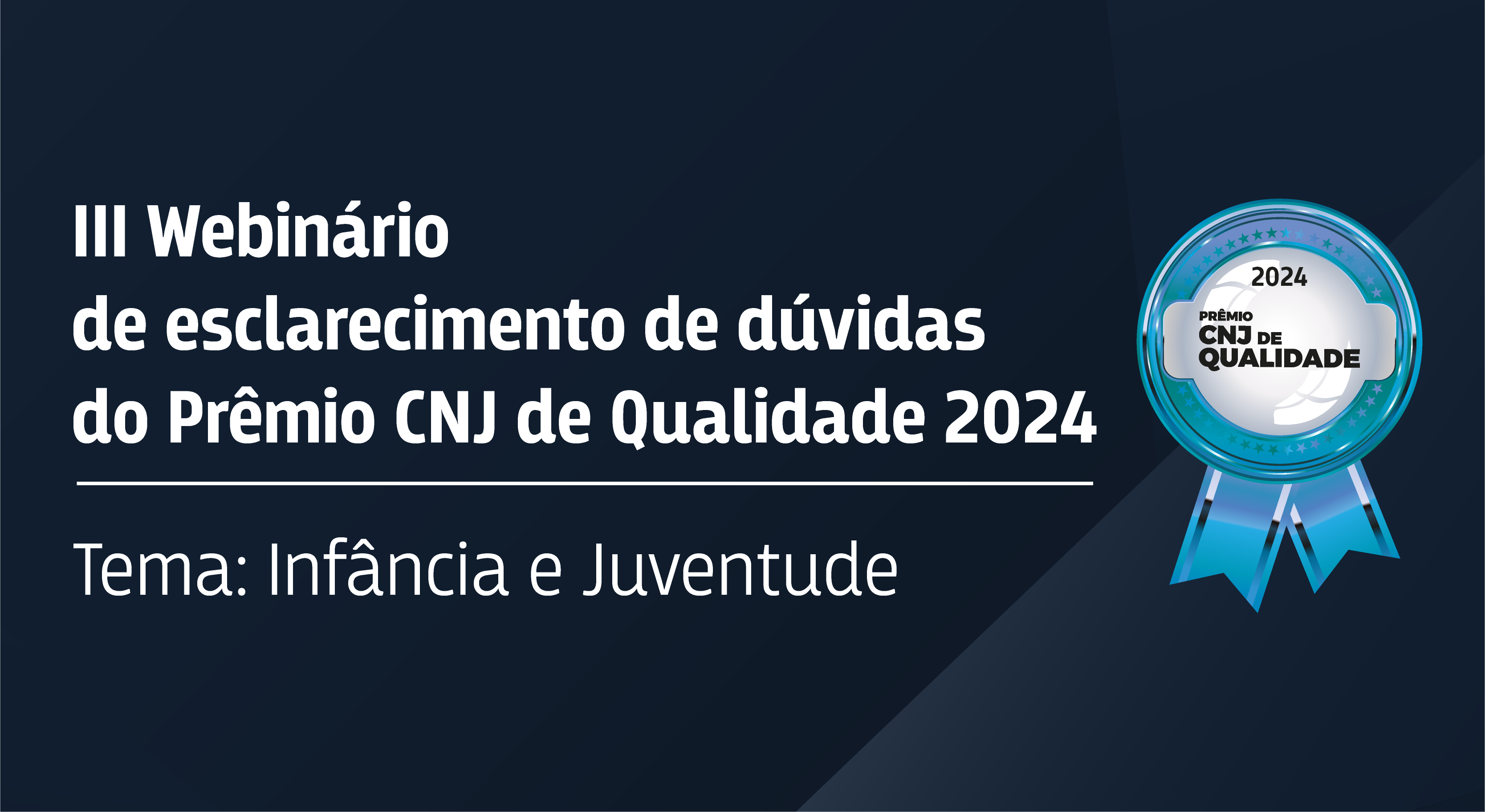 Você está visualizando atualmente III Webinário de Esclarecimento de Dúvidas do Prêmio CNJ de Qualidade 2024 – Tema: Infância e Juventude