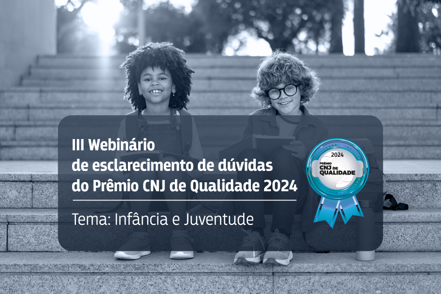 Você está visualizando atualmente Webinário esclarece critérios do Prêmio CNJ de Qualidade 2024 sobre Infância e Juventude