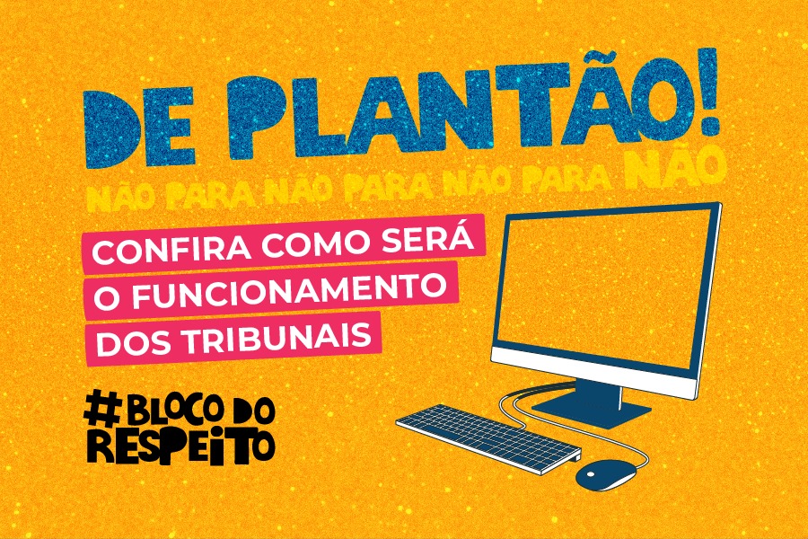 Sobre fundo amarelo purpurinado o texto: De Plantão! Não para não para não para não – Confira Como será o Funcionamento dos Tribunais - #Bloco do Respeito. Ao lado direito o ícone de um computador.