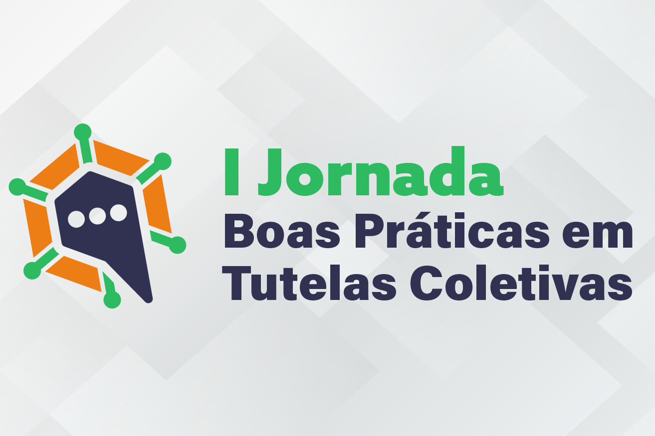Você está visualizando atualmente I Jornada de Boas Práticas em Tutelas Coletivas começa na segunda-feira (2/9)