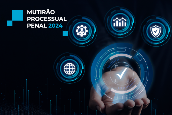 Card de fundo preto e brilho azul na parte inferior. No canto esquerdo, a inscrição “Mutirão Processual Penal 2024”. No lado direito, uma mão “segura” a imagem de um círculo com um símbolo de “confere”. Ao redor, da mão, há outros círculos com símbolos dentro. Da esquerda para direita os símbolos de um planeta, de uma engrenagem com uma pessoa dentro, de um gráfico estilo histograma, e de um escudo. 