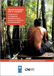 Manual Resolução CNJ nº 524/2023: Tratamento a Indígenas Adolescentes e Jovens no Sistema Socioeducativo