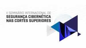 Leia mais sobre o artigo Abertas inscrições para seminário sobre segurança cibernética nas cortes superiores