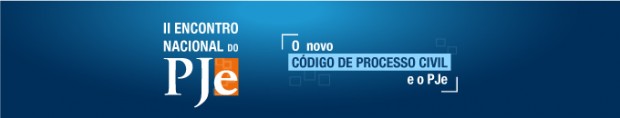 II Encontro Nacional do PJe: o Novo CPC e o PJe