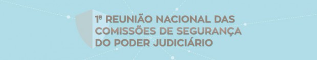 I Reunião Nacional das Comissões de Segurança do Poder Judiciário