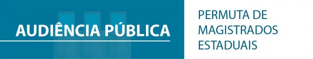 Você está visualizando atualmente Audiência Pública – Permuta de Magistrados Estaduais
