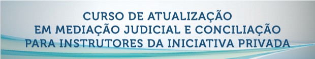 Curso de Atualização em Mediação Judicial e Conciliação para Instrutores da Iniciativa Privada