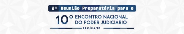 2ª Reunião Preparatória para o 10º Encontro Nacional do Poder Judiciário