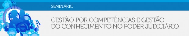Você está visualizando atualmente Seminário de Gestão por Competências e do Conhecimento no Poder Judiciário