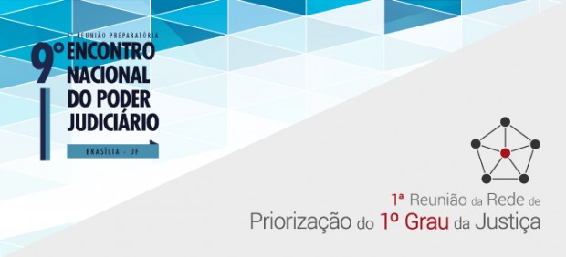 1ª Reunião Preparatória para o 9º Encontro Nacional do Poder Judiciário e 1ª Reunião da Rede de Priorização do Primeiro Grau