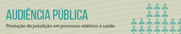 Audiência Pública sobre prestação da jurisdição em processos relativos à saúde