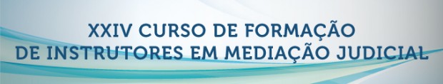 XXIV Curso de Formação de Instrutores em Mediação Judicial e Conciliação