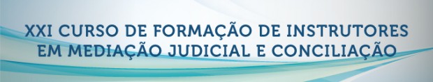 XXI Curso de Formação de Instrutores em Mediação Judicial e Conciliação