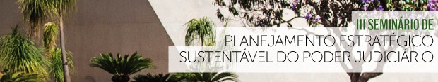 Você está visualizando atualmente III Seminário de Planejamento Estratégico Sustentável do Poder Judiciário
