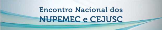 I Encontro Nacional dos Núcleos Permanentes de Métodos Consensuais de Solução de Conflitos e dos Centros Judiciários de Solução de Conflitos e Cidadania